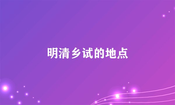 明清乡试的地点