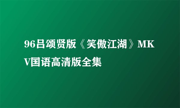 96吕颂贤版《笑傲江湖》MKV国语高清版全集