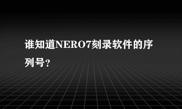 谁知道NERO7刻录软件的序列号？