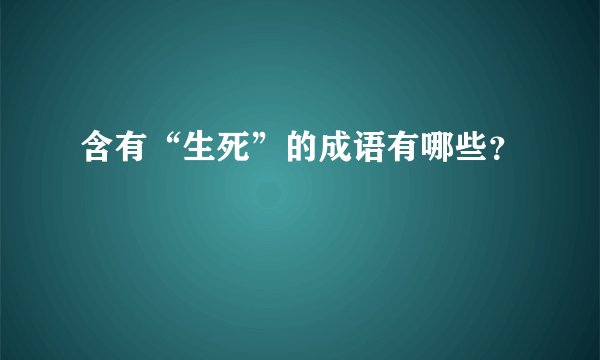 含有“生死”的成语有哪些？