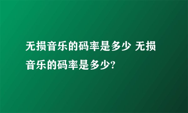 无损音乐的码率是多少 无损音乐的码率是多少?