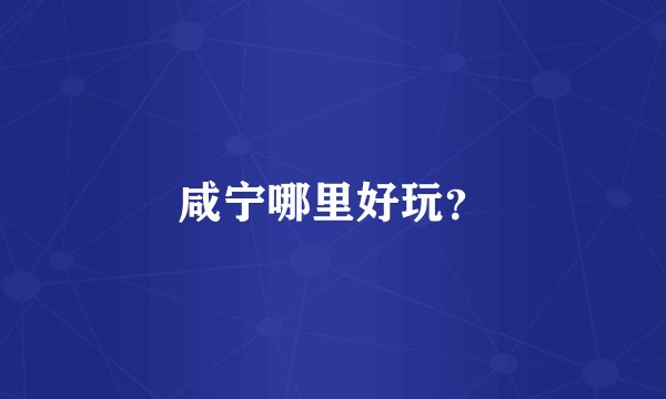 咸宁哪里好玩？