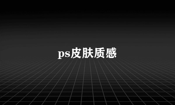 ps皮肤质感
