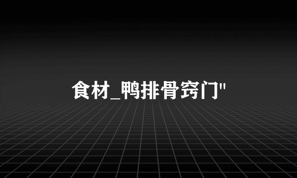 食材_鸭排骨窍门