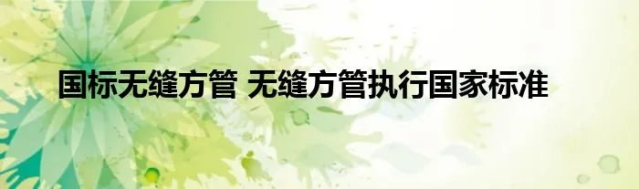 国标无缝方管 无缝方管执行国家标准