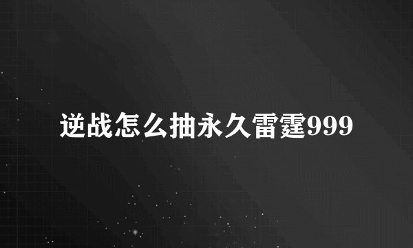 逆战怎么抽永久雷霆999
