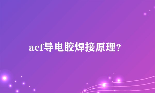 acf导电胶焊接原理？