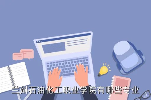 兰州石化职业学院，兰石化职业技术学院