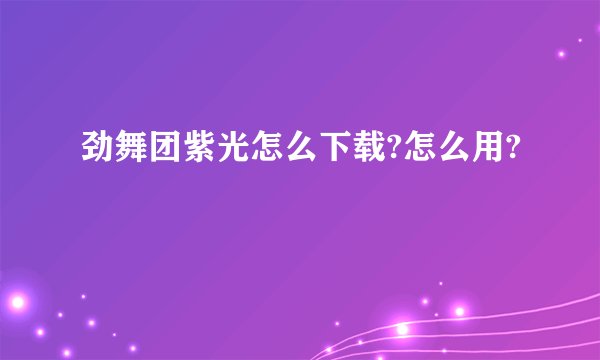 劲舞团紫光怎么下载?怎么用?