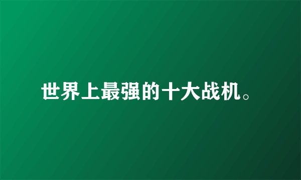 世界上最强的十大战机。