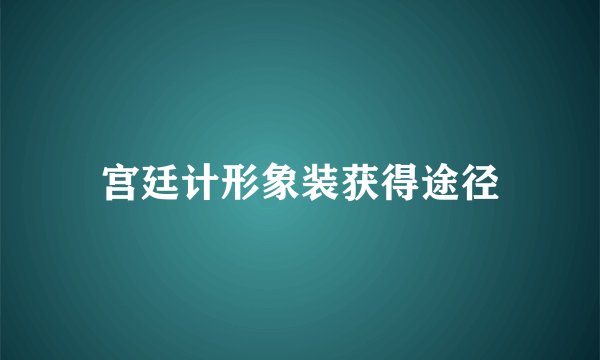 宫廷计形象装获得途径