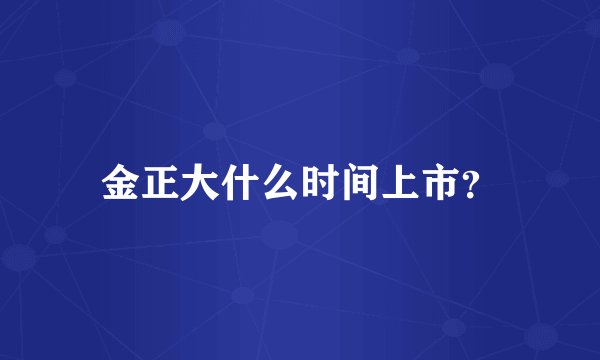 金正大什么时间上市？