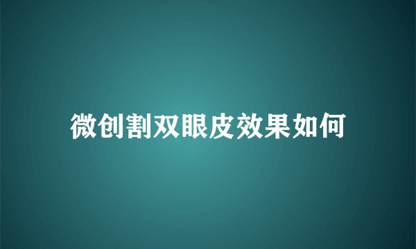 微创割双眼皮效果如何