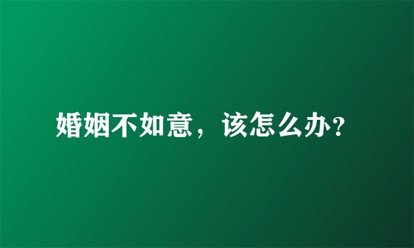 婚姻不如意，该怎么办？