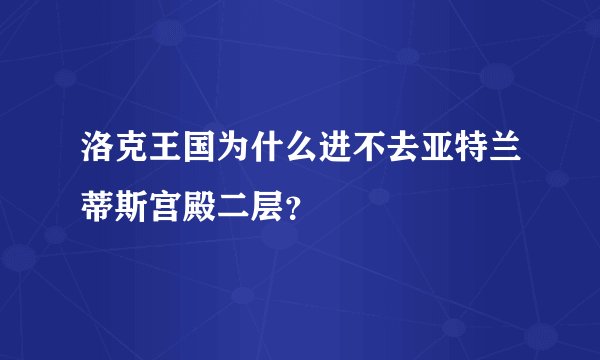 洛克王国为什么进不去亚特兰蒂斯宫殿二层?