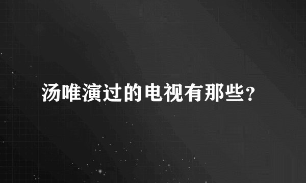 汤唯演过的电视有那些？