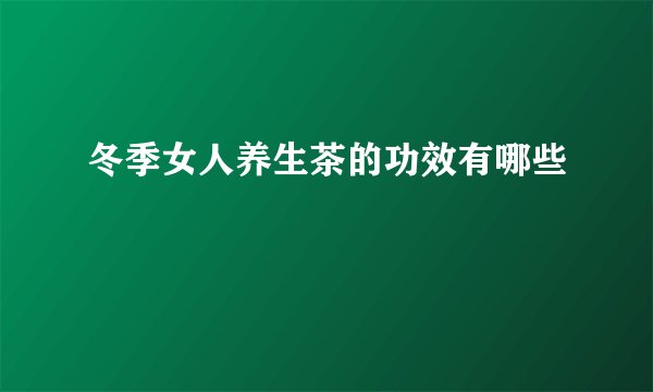冬季女人养生茶的功效有哪些