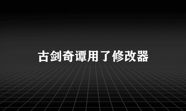 古剑奇谭用了修改器