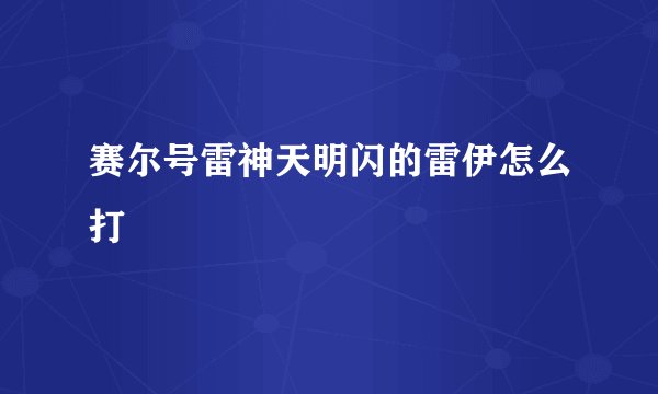 赛尔号雷神天明闪的雷伊怎么打