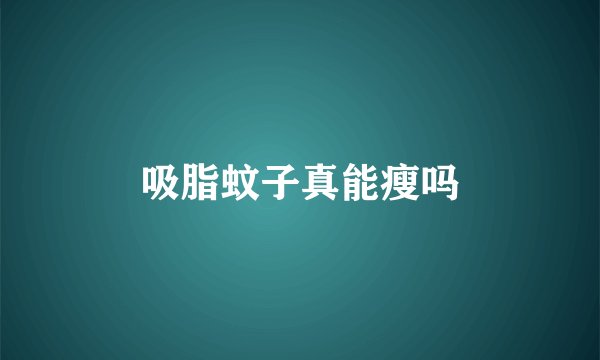 吸脂蚊子真能瘦吗