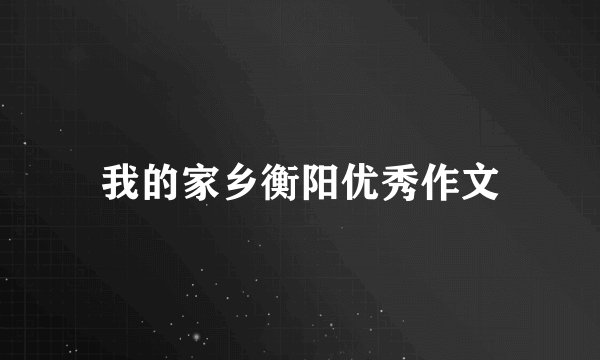 我的家乡衡阳优秀作文