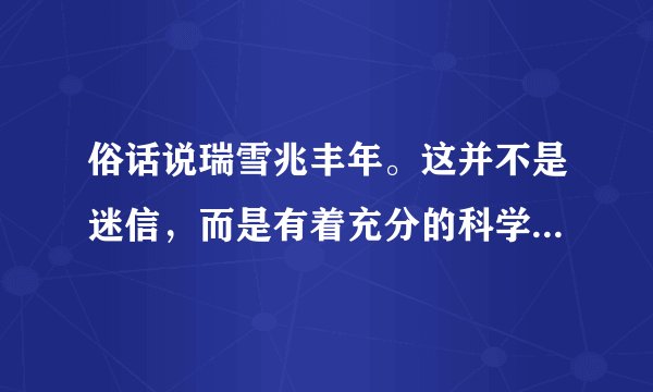 俗话说瑞雪兆丰年。这并不是迷信，而是有着充分的科学依据。寒冬大雪可以……