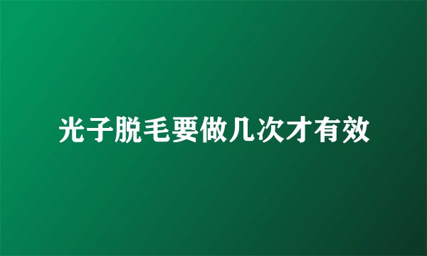 光子脱毛要做几次才有效