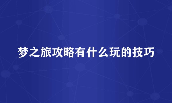 梦之旅攻略有什么玩的技巧