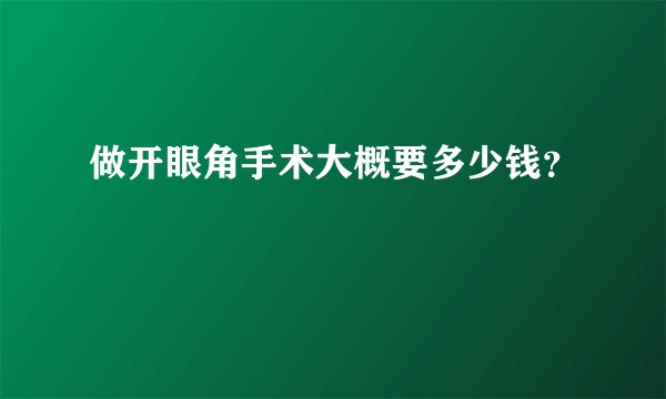 做开眼角手术大概要多少钱？