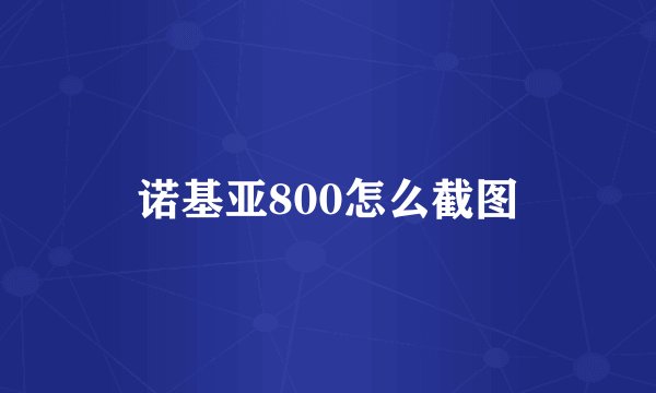 诺基亚800怎么截图