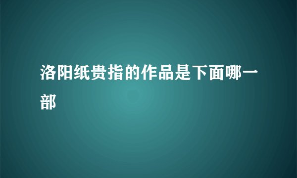 洛阳纸贵指的作品是下面哪一部
