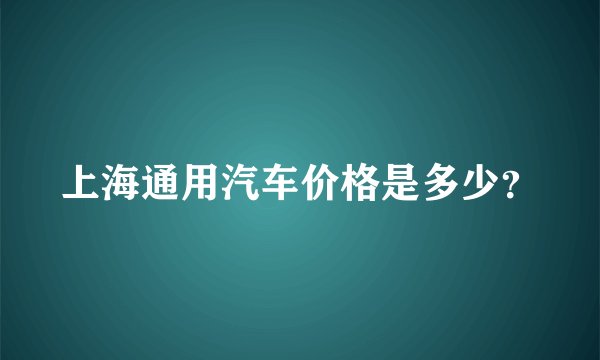 上海通用汽车价格是多少？