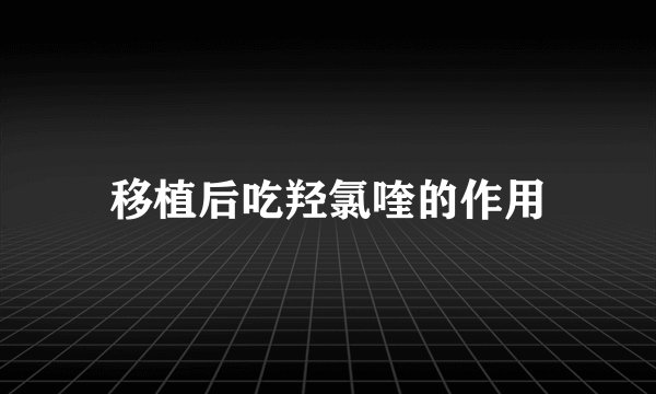 移植后吃羟氯喹的作用
