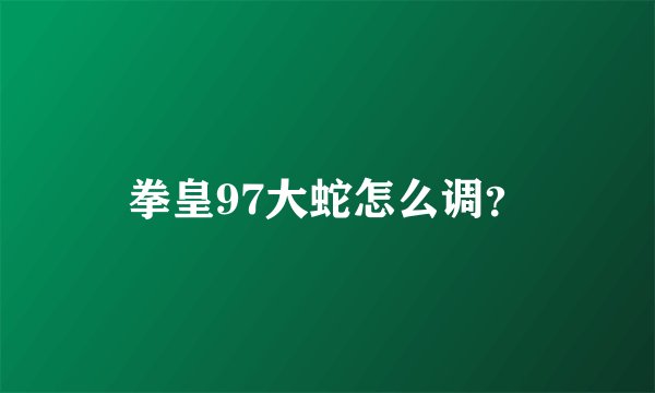拳皇97大蛇怎么调？