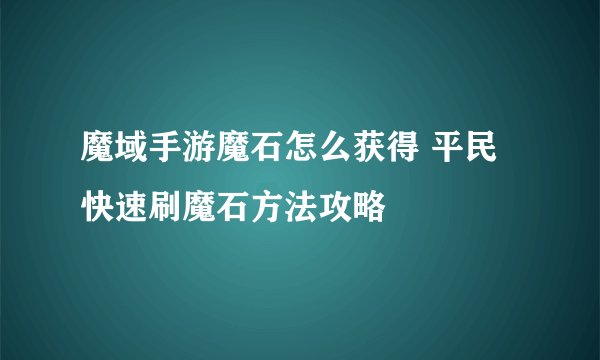 魔域手游魔石怎么获得 平民快速刷魔石方法攻略