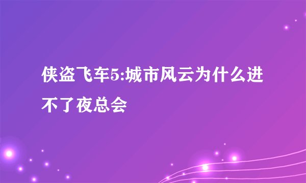 侠盗飞车5:城市风云为什么进不了夜总会