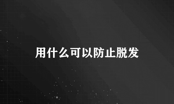 用什么可以防止脱发
