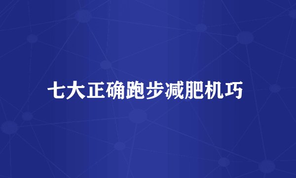 七大正确跑步减肥机巧 