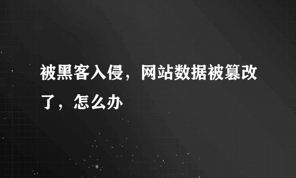 被黑客入侵，网站数据被篡改了，怎么办