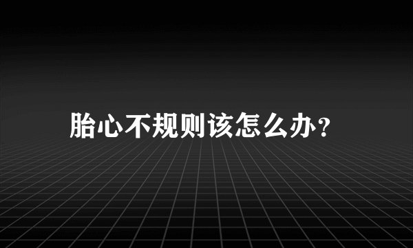 胎心不规则该怎么办？