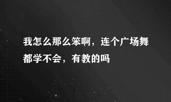 我怎么那么笨啊，连个广场舞都学不会，有教的吗