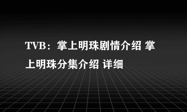 TVB：掌上明珠剧情介绍 掌上明珠分集介绍 详细