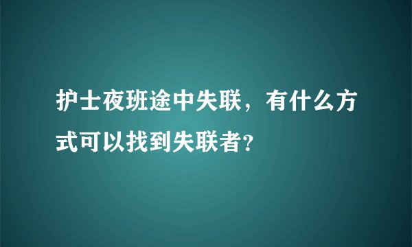 护士夜班途中失联，有什么方式可以找到失联者？