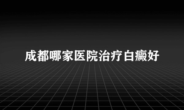 成都哪家医院治疗白癜好
