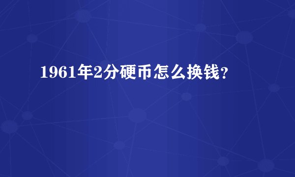 1961年2分硬币怎么换钱？