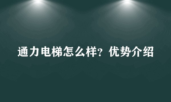 通力电梯怎么样？优势介绍
