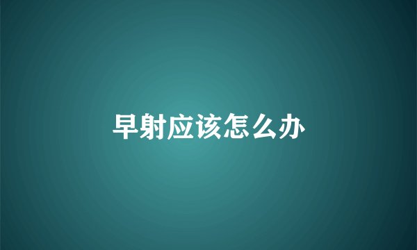 早射应该怎么办