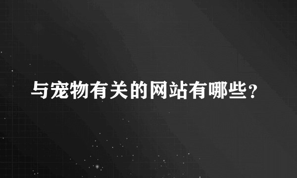 与宠物有关的网站有哪些？