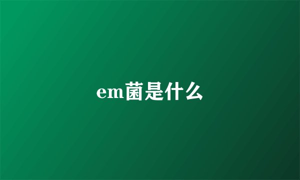 em菌是什么