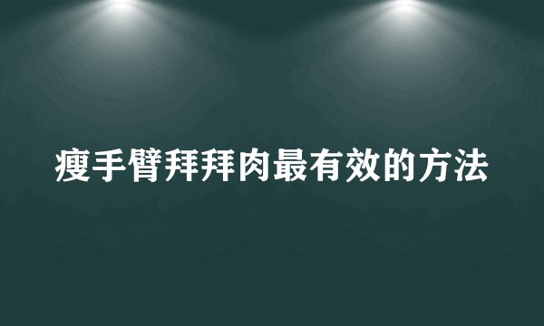 瘦手臂拜拜肉最有效的方法